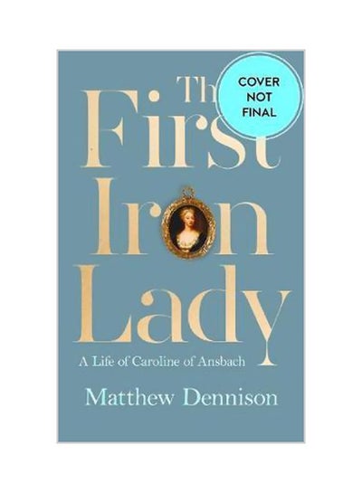 Buy The First Iron Lady : A Life Of Caroline Of Ansbach Paperback English by Matthew Dennison - 18 October 2018 in UAE