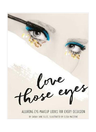 اشتري Love Those Eyes: Alluring Eye Makeup Looks For Every Ocasion Paperback الإنجليزية by Sarah Jane Ellis - 13 July 2017 في الامارات