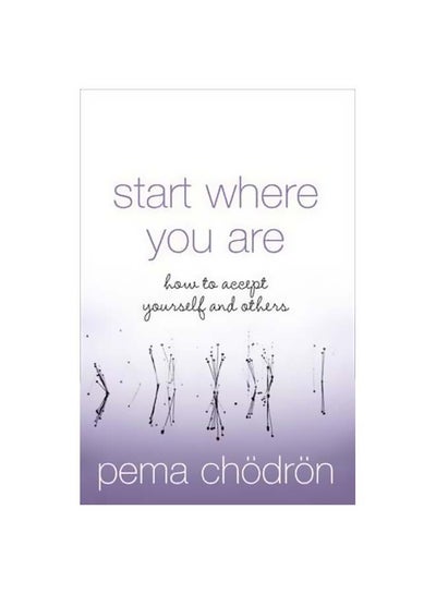 Buy Start Where You Are : How To Accept Yourself And Others Paperback English by Pema Chodron - 40970 in UAE