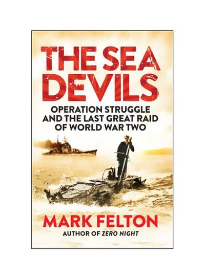 اشتري The Sea Devils : Operation Struggle And The Last Great Raid Of World War Two Paperback English by Mark Felton - 29-Jul-15 في الامارات