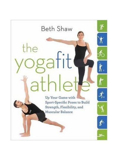 اشتري The Yogafit Athlete: Up Your Game With Sport-Specific Poses To Build Strength, Flexibility, And Balance Paperback في الامارات