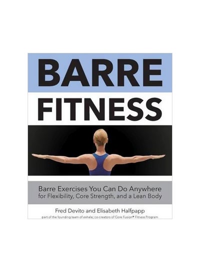 اشتري Barre Fitness: Barre Exercises You Can Do Anywhere For Flexibility, Core Strength, And A Lean Body Paperback في الامارات