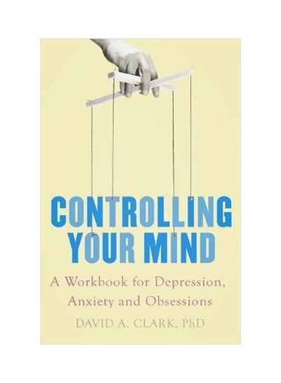 Buy Controlling Your Mind : A Workbook For Depression, Anxiety And Obsessions Paperback English by David A. Clark - 08-Mar-18 in UAE