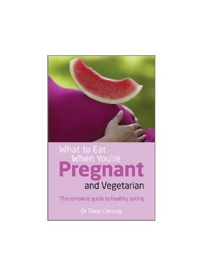 Buy What To Eat When You're Pregnant And Vegetarian: The Complete Guide To Healthy Eating Paperback English by Rana Conway - 09-Oct-13 in UAE