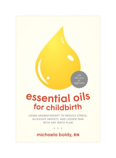 Buy Essential Oils For Childbirth: Using Aromatherapy To Reduce Stress, Alleviate Anxiety, And Lessen Pain With Any Birth Plan Paperback English by Michaela Boldy - 20 November 2018 in UAE