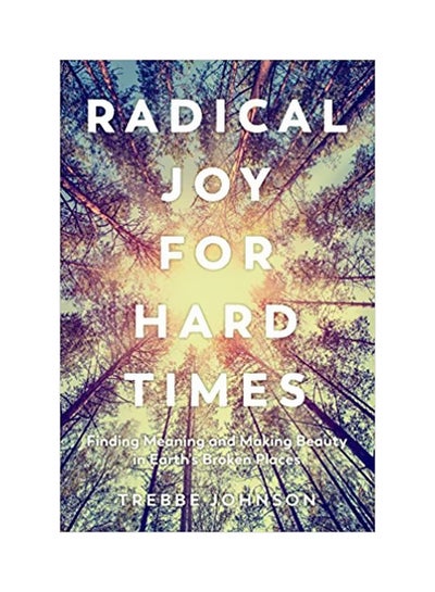 اشتري Radical Joy For Hard Times: Finding Meaning And Making Beauty In Earth's Broken Places Paperback في الامارات