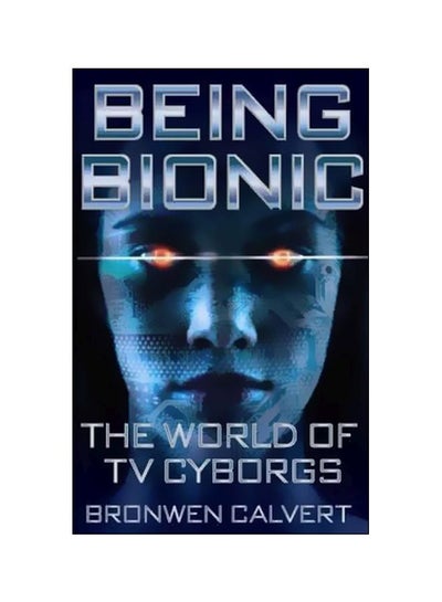 اشتري Being Bionic : The World Of TV Cyborgs paperback english - 30 April 2017 في الامارات