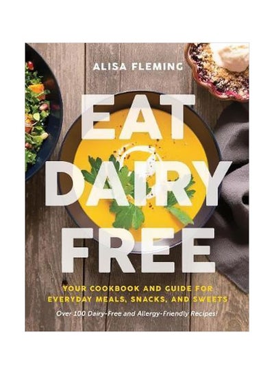 Buy Eat Dairy Free: Your Essential Cookbook For Everyday Meals Snacks And Sweets paperback english - 25 January 2018 in UAE