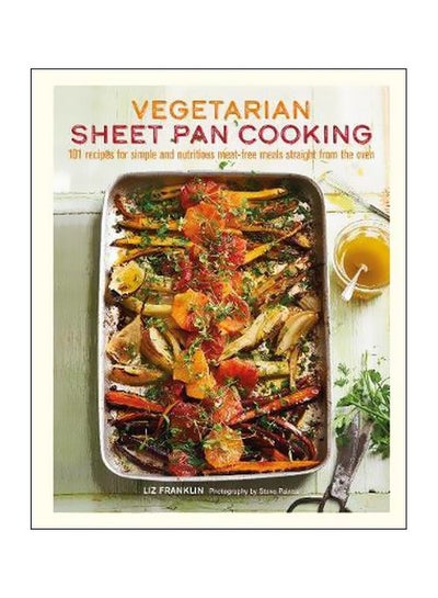 Buy Vegetarian Sheet Pan Cooking: 101 Recipes For Simple And Nutritious Meat-free Meals Straight From The Oven Hardcover English by Liz Franklin - 9 October 2018 in UAE