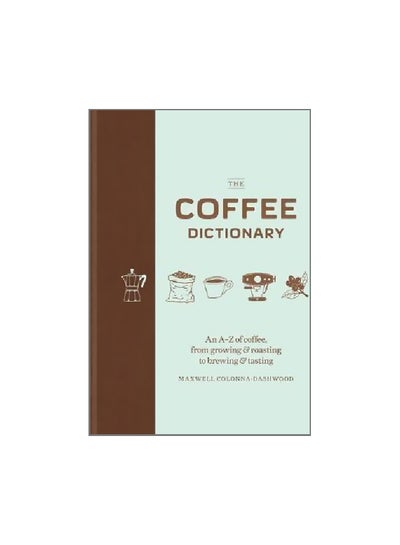 Buy The Coffee Dictionary: An A-Z Of Coffee, From Growing And Roasting To Brewing And Tasting Hardcover English by Maxwell Colonna-Dashwood - 3 October 2017 in UAE