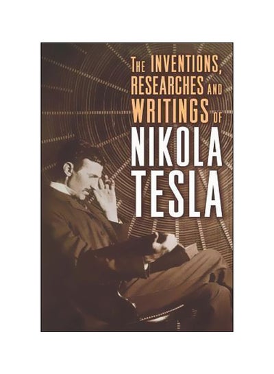 Buy The Inventions, Researches And Writings Of Nikola Tesla Paperback English by Nikola Tesla - 1 March 2015 in UAE