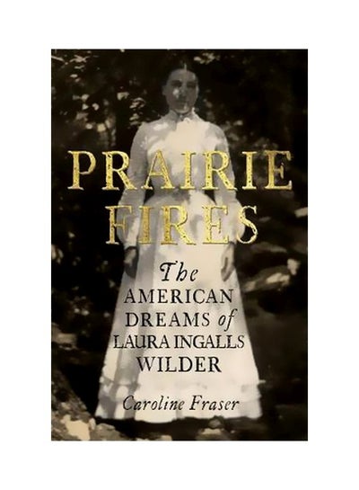 اشتري Prairie Fires: The American Dreams Of Laura Ingalls Wilder paperback english - 23 November 2017 في الامارات