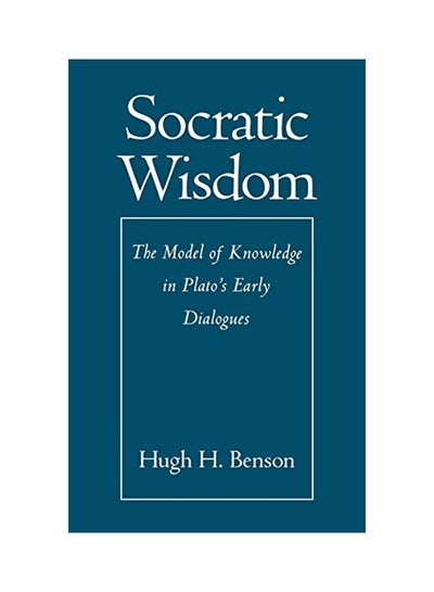 اشتري Socratic Wisdom: The Model Of Knowledge In Plato's Early Dialogues Hardcover English by Hugh H. Benson - 3 February 2000 في الامارات