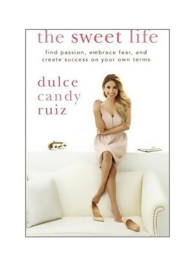 اشتري The Sweet Life : Find Passion, Embrace Fear, And Create Success On Your Own Terms Hardcover الإنجليزية by Dulce Candy Ruiz - 06-Aug-15 في الامارات