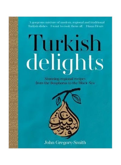 Buy Turkish Delights : Stunning Regional Recipes From The Bosphorus To The Black Sea hardcover english - 12-Oct-15 in UAE