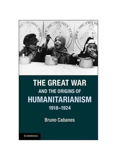 اشتري The Great War And The Origins Of Humanitarianism, 1918-1924 Paperback في الامارات