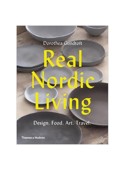 Buy Real Nordic Living: Design. Food. Art. Travel. Paperback English by Dorothea Gundtoft - 17/Oct/17 in UAE