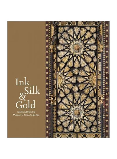 اشتري Ink Silk And Gold : Islamic Art From The Museum Of Fine Arts, Boston Hardcover في الامارات