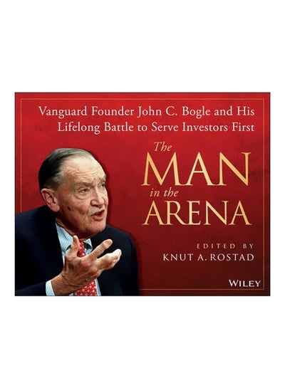 اشتري The Man In The Arena : Vanguard Founder John C. Bogle And His Lifelong Battle To Serve Investors First Hardcover في الامارات