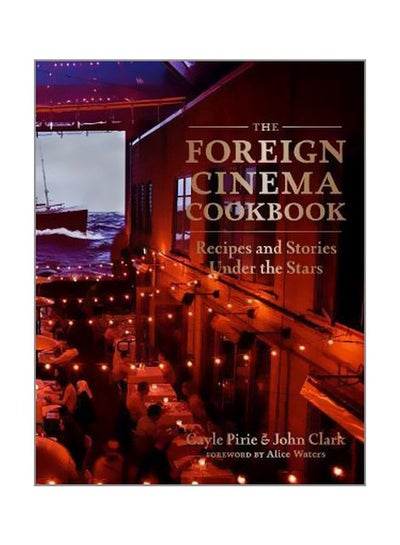 اشتري The Foreign Cinema Cookbook: Recipes And Stories Under The Stars Hardcover الإنجليزية by Gayle Pirie - 15 May 2018 في الامارات