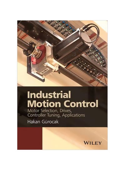 Buy Industrial Motion Control: Motor Selection, Drives, Controller Tuning, Applications Hardcover English by Hakan Gurocak - 19 October 2015 in UAE