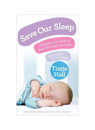 اشتري Save Our Sleep: Helping Your Baby To Sleep Through The Night, From Birth To Two Years Paperback في الامارات