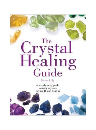 Buy The Crystal Healing Guide: A Step-By-Step Guide To Using Crystals For Health And Healing paperback english - 09-02-2017 in UAE