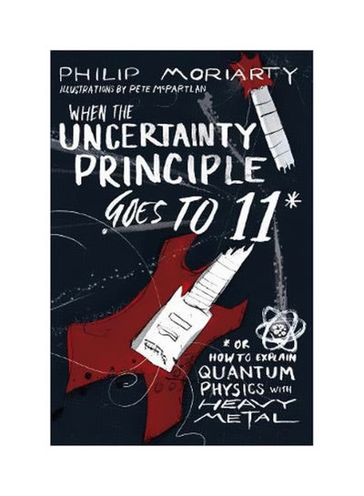 اشتري When The Uncertainty Principle Goes To 11: Or How To Explain Quantum Physics With Heavy Metal Paperback في الامارات