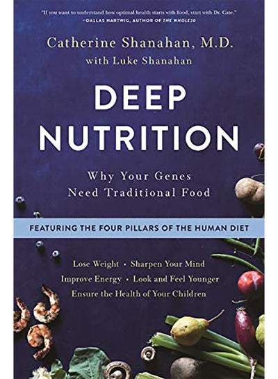 اشتري Deep Nutrition: Why Your Genes Need Traditional Food Paperback English by Shanahan, Catherine - 2018 في الامارات