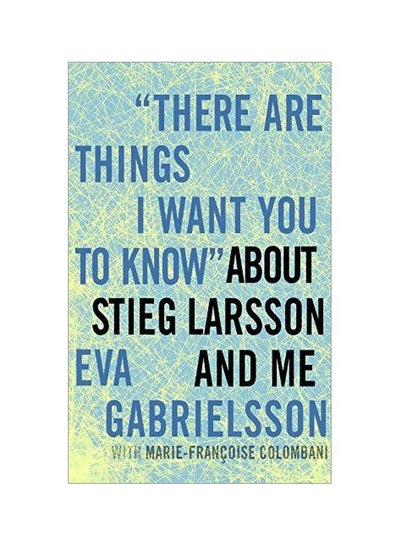 Buy There Are Things I Want You To Know About Stieg Larsson And Me Hardcover English by Eva Gabrielsson - 25-Aug-11 in Egypt