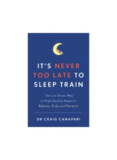 اشتري It's Never Too Late To Sleep Train : The Low Stress Way To High Quality Sleep For Babies, Kids And Parents Paperback في الامارات