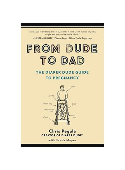 اشتري From Dude To Dad : The Diaper Dude Guide To Pregnancy Paperback English by Chris Pegula - 06-May-14 في الامارات