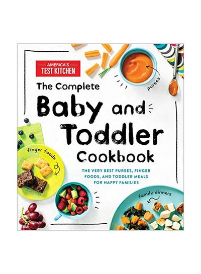 Buy The Complete Baby And Toddler Cookbook : The Very Best Purees, Finger Foods, And Toddler Meals For Happy Families Hardcover English by America's Test Kitchen (COR) - 02-Apr-19 in UAE