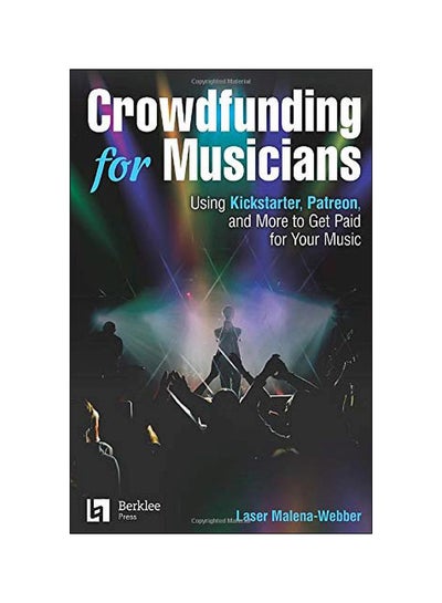 Buy Crowdfunding For Musicians : Using Kickstarter, Patreon And More To Get Paid For Your Music paperback english - 25-Sep-19 in UAE