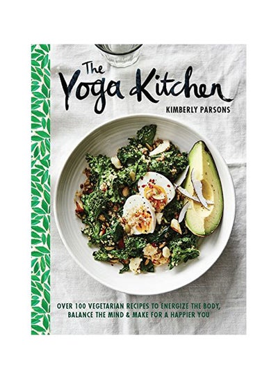 اشتري The Yoga Kitchen: Over 100 Vegetarian Recipes To Energize The Body, Balance The Mind And Make For A Happier You Hardcover English by Kimberly Parsons - 03-Jan-17 في الامارات