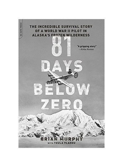 اشتري 81 Days Below Zero: The Incredible Survival Story Of A World War II Pilot In Alaska's Frozen Wilderness Paperback English by Brian Murphy - 01-Mar-16 في الامارات