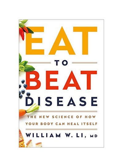 Buy Eat To Beat Disease: The New Science Of How Your Body Can Heal Itself Hardcover English by William W. Li - 19-Mar-19 in UAE