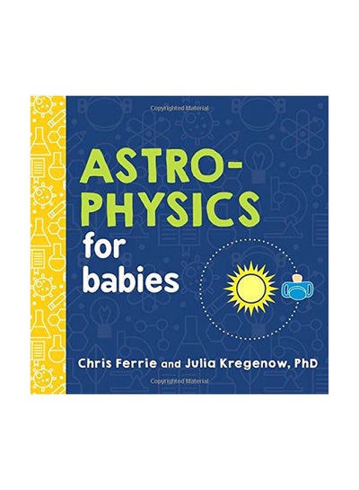 اشتري Astrophysics For Babies Board Book الإنجليزية by Chris Ferrie - 03 July 2018 في الامارات