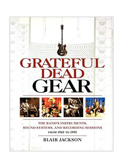 Buy Grateful Dead Gear: The Band's Instruments, Sound Systems And Recording Sessions From 1965 To 1995 paperback english - 01-Nov-06 in UAE