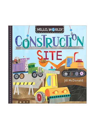 Buy Hello, World! Construction Site Board Book English by Jill McDonald - 43837 in UAE