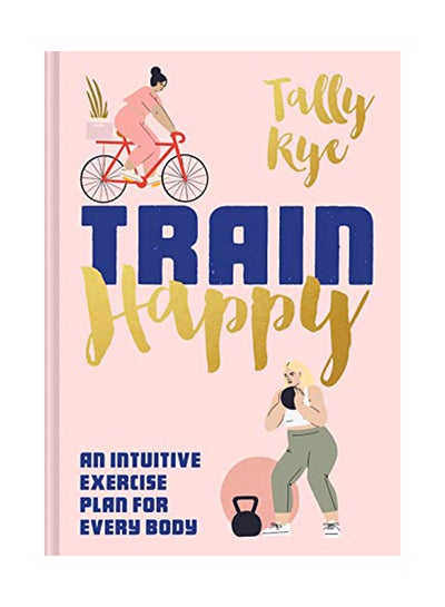 اشتري Train Happy: An Intuitive Exercise Plan For Every Body Hardcover في الامارات