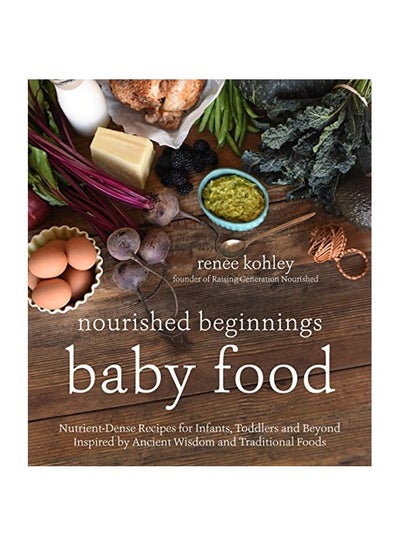 Buy Nourished Beginnings Baby Food: Nutrient-dense Recipes For Infants Toddlers And Beyond Inspired By Ancient Wisdom And Traditional Foods paperback english - 14-Oct-16 in UAE