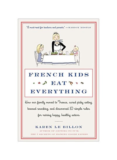 اشتري French Kids Eat Everything: How Our Family Moved To France, Cured Picky Eating, Banned Snacking, And Discovered 10 Simple Rules For Raising Happy, Healthy Eaters Paperback في الامارات