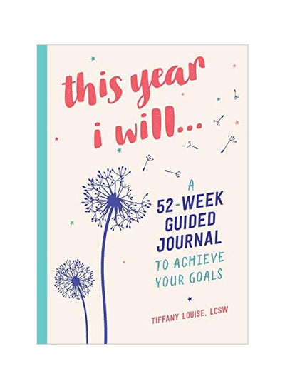 Buy This Year I Will : A 52-Week Guided Journal To Achieve Your Goals Paperback English by Tiffany Louise - 26 Mar 2019 in UAE