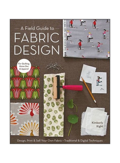 Buy A Field Guide To Fabric Design : Design, Print And Sell Your Own Fabric paperback english - 1 October 2011 in UAE