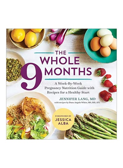 Buy The Whole 9 Months: A Week-by-week Pregnancy Nutrition Guide With Recipes For A Healthy Start Paperback English by Jennifer Lang - 1 October 2020 in UAE