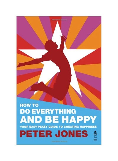 اشتري How To Do Everything And Be Happy: Your Easy-peasy Guide To Creating Happiness Paperback في مصر