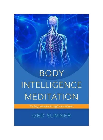 اشتري Body Intelligence Meditation: Finding Presence Through Embodiment Paperback الإنجليزية by Ged Sumner - 21-Jul-2014 في مصر