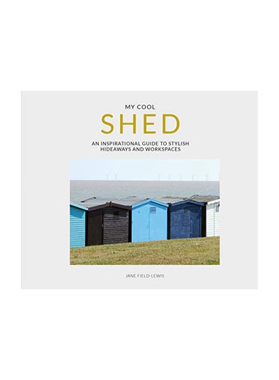 Buy My Cool Shed: An Inspirational Guide To Stylish Hideaways And Workspaces paperback english in UAE