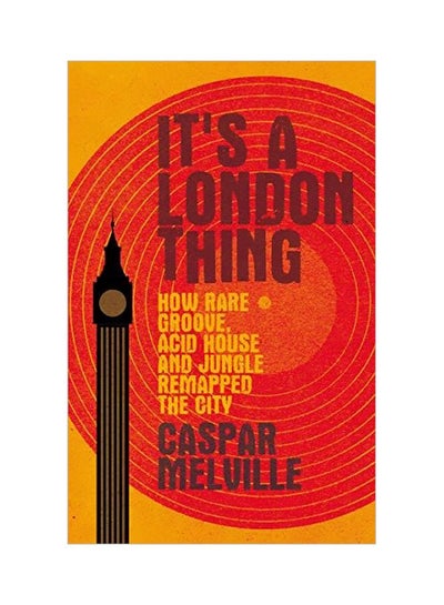 اشتري It's A London Thing: How Rare Groove, Acid House And Jungle Remapped The City Paperback English by Caspar Melville - 21 Jan 2020 في الامارات